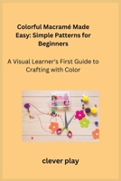 Colorful Macramé Made Easy: A Visual Learner's First Guide to Crafting with Color 1806351811 Book Cover