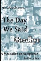 The Day We Said Goodbye: A Meditation On Acceptance 1499705557 Book Cover