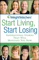 Weight Watchers Start Living, Start Losing: Inspirational Stories That Will Motivate You Now