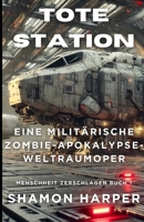 TOTE STATION – EINE MILITÄRISCHE ZOMBIE-APOKALYPSE-WELTRAUMOPER: MENSCHHEIT ZERSCHLAGEN BUCH 1 (German Edition) B0FKT4VGL6 Book Cover
