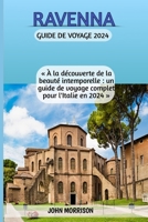 Ravenne Guide de voyage 2024: « À la découverte de la beauté intemporelle : un guide de voyage complet pour l'Italie en 2024 » (French Edition) B0CTZYRZZQ Book Cover