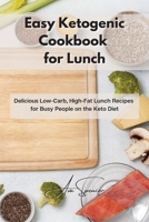 Easy Ketogenic Cookbook for Lunch: Delicious Low-Carb, High-Fat Lunch Recipes for Busy People on the Keto Diet 1801859477 Book Cover