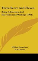 Three Score And Eleven: Being Addresses And Miscellaneous Writings 1165152290 Book Cover