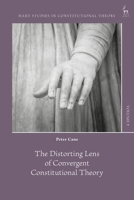 The Distorting Lens of Convergent Constitutional Theory (Hart Studies in Constitutional Theory) 1509988424 Book Cover
