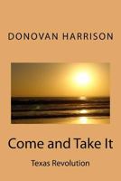 Come and Take It: Texas Revolution 1541280938 Book Cover