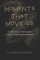 Moments that Move Us: A collection of short stories of life's transformative moments B0DPJJRWHH Book Cover
