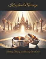 KINGDOM MARRIAGE: Building, Blessing, and Becoming One in Christ B0F4NFL1Y1 Book Cover