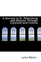 A Journey To St. Petersburg And Moscow Through Courland And Livonia 1436735068 Book Cover