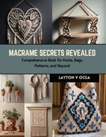 Macrame Secrets Revealed: Comprehensive Book for Knots, Bags, Patterns, and Beyond B0CRKS3JZJ Book Cover