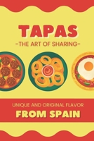 Tapas: The Art of Sharing - Unique and Authentic Flavors of Spain: Traditional and Modern Recipes to Enjoy the Authentic Flavors of Spanish Cuisine B0DR5FB4C8 Book Cover