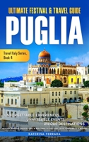 Ultimate Festival & Travel Guide Puglia: Unforgettable Experiences, Unmissable Events, Unique Destinations, Beaches, Baroque Architecture, & Best ... Alberobello & Beyond (Travel Italy Series) 1966874049 Book Cover