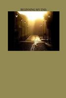 Beginning My End: I am searching for my mother and aunt killer I am living aimlessly I am torn between two women and I can put my shoes 1976476496 Book Cover