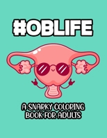 #Oblife A Snarky Coloring Book For Adults: Funny Quotes And Relaxing Designs To Color, Obstetrician-Themed Coloring Pages B08W7CS4D2 Book Cover