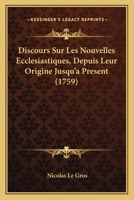 Discours Sur Les Nouvelles Ecclesiastiques, Depuis Leur Origine Jusqu'a Present (1759) 1166065758 Book Cover