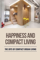 Happiness And Compact Living: The Joys Of Compact Urban Living: Unprecedented Prosperity B096WVR27T Book Cover