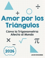 Amor por los Triángulos: Cómo la Trigonometría Afecta al Mundo (Spanish Edition) B0H7985N8R Book Cover