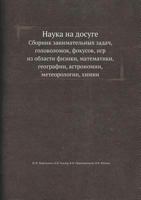 Наука на досуге. Сборник занимательных задач, головоломок, фокусов, игр из области физики, математики, географии, астрономии, метеорологии, химии 5458629078 Book Cover