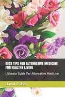 BEST TIPS FOR ALTERNATIVE MEDICINE FOR HEALTHY LIVING: Ultimate Guide For Alternative Medicine 1674209592 Book Cover