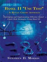 The Basel II Use Test - A Retail Credit Approach: Developing and Implementing Effective Retail Credit Risk Strategies Using Basel II 1434373010 Book Cover