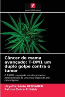 Câncer de mama avançado: T-DM1 um duplo golpe contra o tumor: O T-DM1 conjugado, um dos primeiros medicamentos de uma nova classe de anti-cancerígenos 6203607053 Book Cover