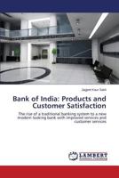 Bank of India: Products and Customer Satisfaction: The rise of a traditional banking system to a new modern looking bank with improved services and customer services 3659517356 Book Cover