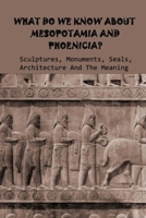 What Do We Know About Mesopotamia And Phoenicia? Sculptures, Monuments, Seals, Architecture And The Meaning: Mesopotamian Architecture B093BC3LB7 Book Cover