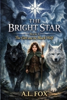 THE BRIGHT STAR: The Girl and the Black Wolf: A Middle Grade Fantasy Adventure of Magic, Wolves, and Destiny B0GNLZZVZ5 Book Cover