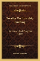 Treaties On Iron Ship Building: Its History And Progress 1165160110 Book Cover