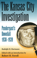 The Kansas City Investigation: Pendergast's Downfall, 1938-1939 082621231X Book Cover