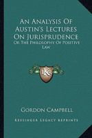 An Analysis Of Austin's Lectures On Jurisprudence: Or The Philosophy Of Positive Law 1240113099 Book Cover