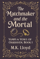 The Matchmaker and the Mortal: Vamps & Vows of Oakhaven, Book 1 B0FTFVY1W9 Book Cover