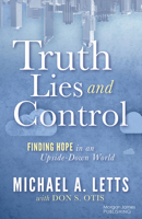 Truth, Lies and Control: Finding Hope in an Upside-Down World 1636984509 Book Cover