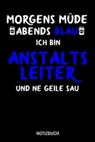 Morgens m�de abends blau ich bin Anstalltsleiter und ne geile Sau: A5 Monatsplaner 120 Seiten mit Spalten f�r Monatsziele, Termine, Veranstaltungen, Notizen und Wochen�bersicht. Ideal f�r Teamleiter 1710189606 Book Cover