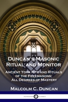 Duncan's Masonic Ritual and Monitor: Guide to the Three Symbolic Degrees of the Ancient York Rite and to the Degrees of Mark Master, Past Master, Most Excellent Master, and the Royal Arch 1617430404 Book Cover