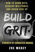 Build Grit: How to Grow Guts, Develop Willpower, and Never Give Up - Strength of Character Manual 1536823279 Book Cover