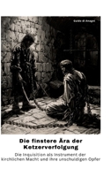 Die finstere Ära der Ketzerverfolgung: Die Inquisition als Instrument der kirchlichen Macht und ihre unschuldigen Opfer (German Edition) 338431493X Book Cover