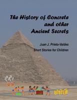 The History of Concrete and other Ancient Secrets: Short stories for children 1544219806 Book Cover