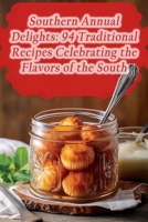 Southern Annual Delights: 94 Traditional Recipes Celebrating the Flavors of the South B0CFZBYFPC Book Cover