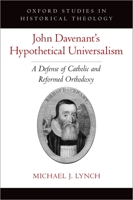 John Davenant's Hypothetical Universalism: A Defense of Catholic and Reformed Orthodoxy 0197555144 Book Cover