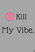 Donut Kill My Vibes: 120 blank lined Pages 6*9 notebook / Donuts lovers gift, For women,men,kids. Baking book . B083XX3PHD Book Cover