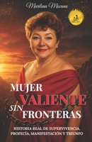 Mujer Valiente sin Fronteras: Historia Real de Supervivencia, Profecía, Manifestación y Triunfo B0FT344N1D Book Cover