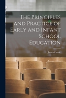 The Principles and Practice of Early and Infant School Education 101830584X Book Cover