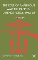 The Role of Amphibious Warfare in British Defence Policy, 1945-56 (Cormorant Security Series) 0333800974 Book Cover