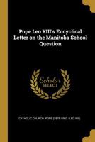 Pope Leo XIII's Encyclical Letter on the Manitoba School Question 0526606568 Book Cover