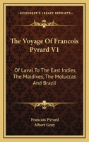The Voyage Of Francois Pyrard V1: Of Laval To The East Indies, The Maldives, The Moluccas And Brazil 1163124583 Book Cover