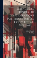 Science Des Princes, Ou Considerations Politiques Sur Les Coups D'Etat. Tome I 1022375784 Book Cover