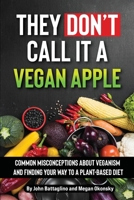 They Don't Call It A Vegan Apple: Common Misconceptions About Veganism and Finding Your Way to a Plant Based Diet B0CD91XR5K Book Cover