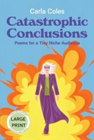 Catastrophic Conclusions - Large Print Edition: Poems For A Tiny Niche Audience (Storeylines Accessible - Large Print Editions) 1998389502 Book Cover