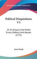 Political Disquisitions V3: Or An Enquiry Into Public Errors, Defects, And Abuses 1437151868 Book Cover