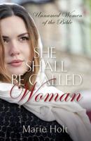 She Shall Be Called Woman: Unnamed Women of the Bible 1581696671 Book Cover